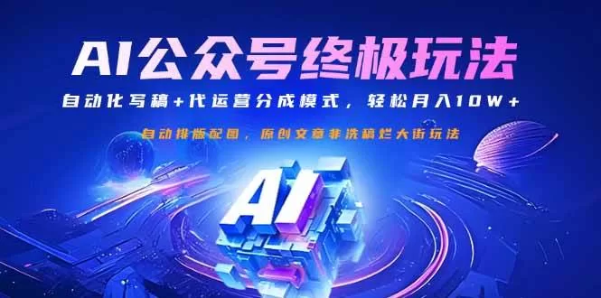 公众号流量主终极玩法：自动化写稿+代运营分成，月入10W+实操指南