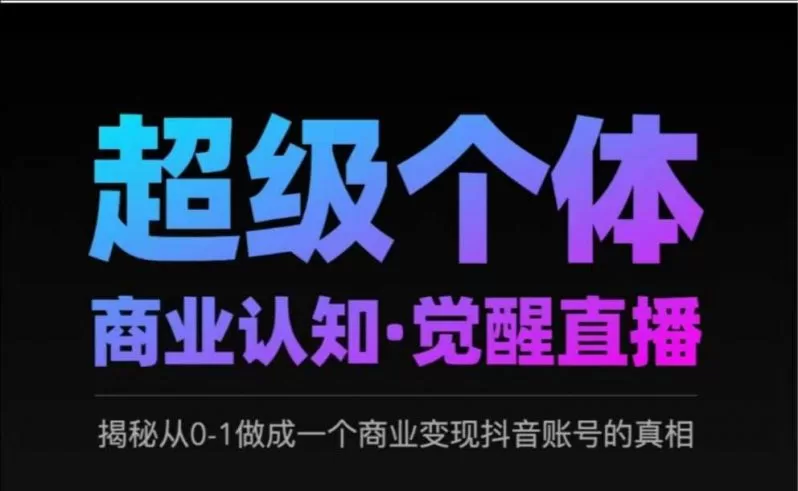2025超级个体商业认知觉醒直播：揭秘抖音账号从0到1变现真相