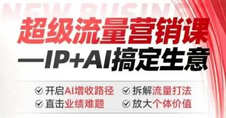 2025超级流量营销课：IP+AI搞定生意，直击业绩难题与流量打法