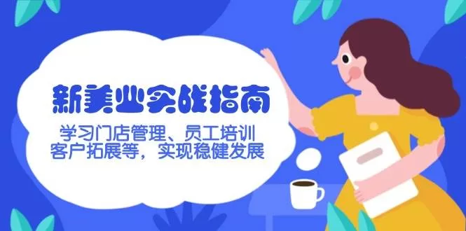 新美业实战指南：门店管理、员工培训与客户拓展全流程解析