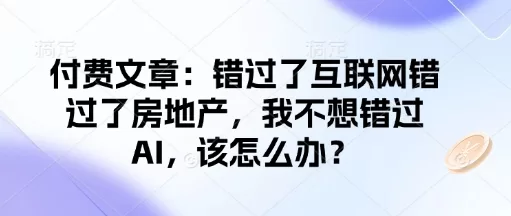 AI时代机遇:错过互联网与房地产后,如何抓住AI浪潮?