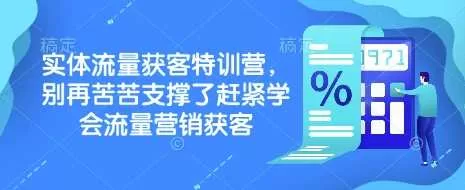 实体流量获客特训营:掌握流量营销获客,告别苦苦支撑