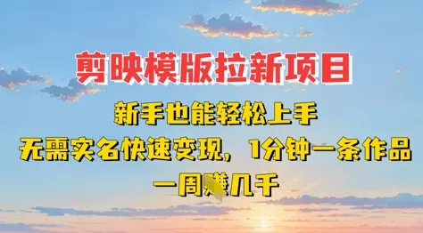 剪映模板拉新项目：新手无需实名，一分钟一条作品快速变现