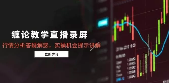 缠论教学直播录屏回放:行情分析+实操机会提示(5月更新)