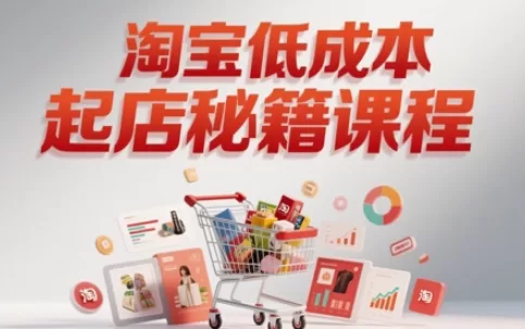 淘宝低成本起店系统课：从零到爆单的全流程实操指南