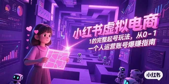小红书虚拟电商从0到1起号玩法，个人运营爆赚指南