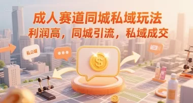 成人赛道同城私域引流，高利润私域成交玩法拆解
