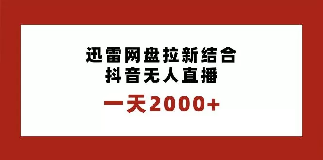 迅雷网盘拉新结合抖音无人直播，一天2000+，独创玩法保姆级教学
