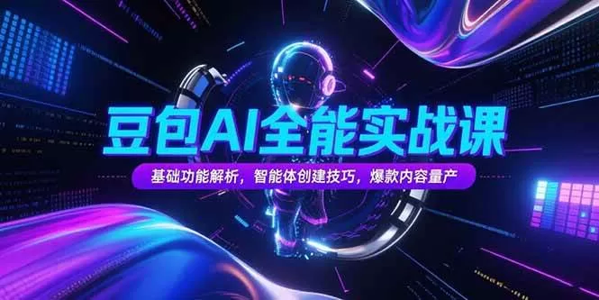 豆包AI实战课：基础功能、智能体创建与爆款内容量产全攻略