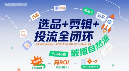 千川随心推全链路：从选品到投流，7天破播自然流与高ROI实战