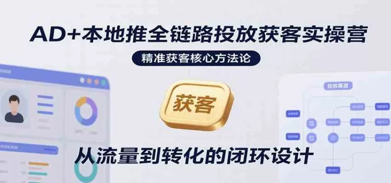 AD+本地推全链路投放获客实操营，快速掌握精准获客技巧，当天投放当天转化高效营销 -1