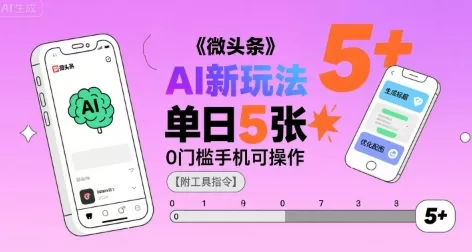 微头条AI新玩法：小白手机操作单日赚5张+，0门槛附工具指令