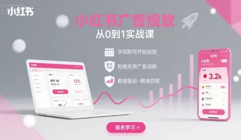 小红书广告投放实战课:从0到1学完即投,拒绝无效消耗