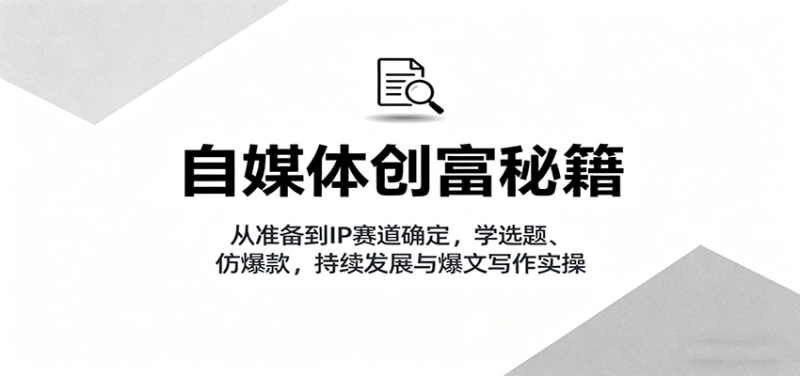 自媒体创富秘籍:从0到1打造个人IP,实现10万粉丝六位数变现