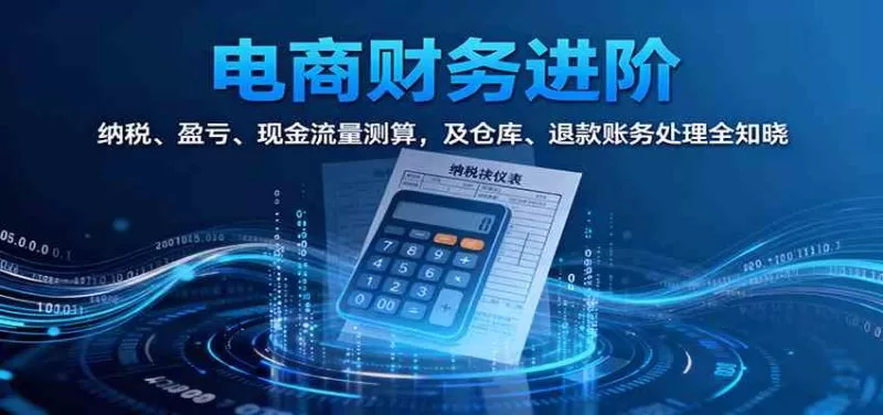 电商财务进阶指南:纳税筹划、盈亏测算与现金流量管理全解析