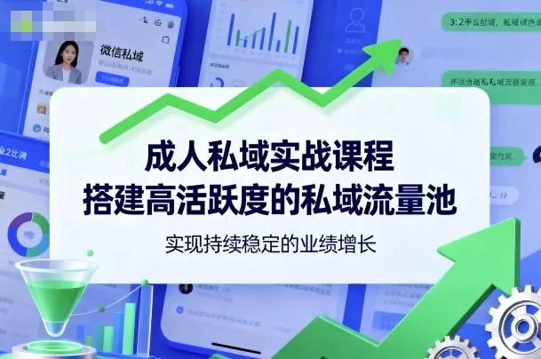 成人私域实战课程：搭建高活跃度私域流量池，实现业绩稳定增长