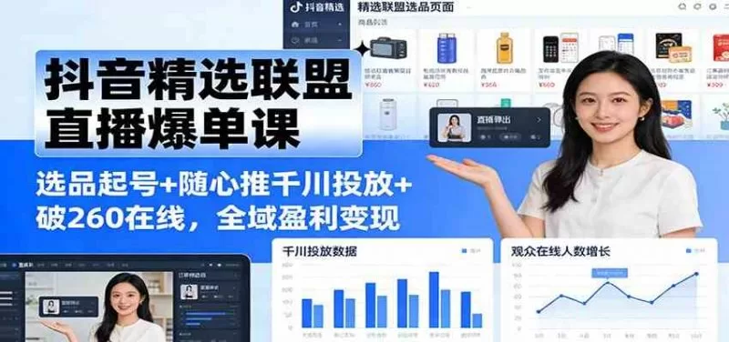 抖音精选联盟直播爆单课：从选品起号到全域投放盈利实战