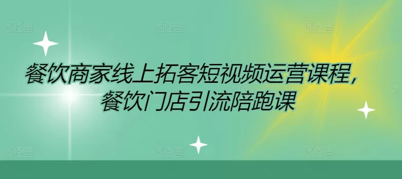 餐饮商家线上拓客短视频运营课程，门店引流陪跑实战课
