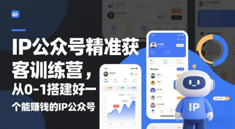 IP公众号精准获客训练营：从0到1搭建赚钱账号（更新）