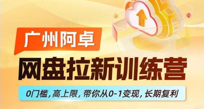 网盘拉新训练营：零门槛高上限，从0到1实现长期复利变现