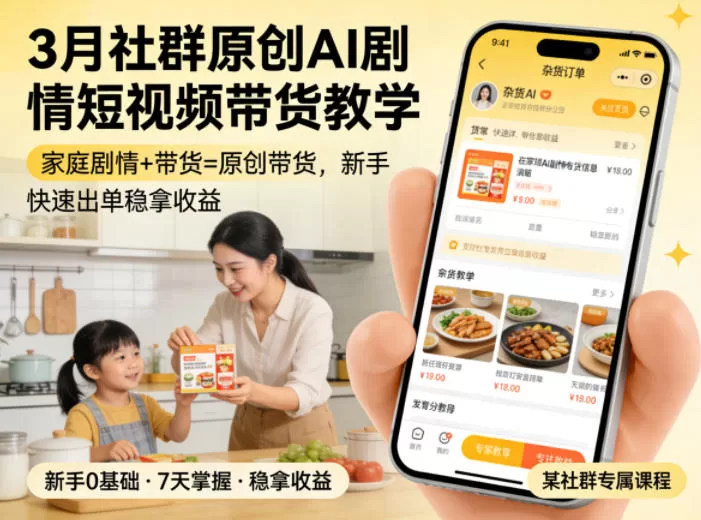 3月某社群原创AI剧情短视频带货教学，家庭剧情+带货=原创带货，新手也能快速出单稳拿收益 -1