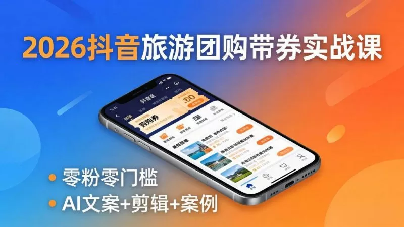 2026抖音旅游团购带券实战：零粉起步AI做视频，赚景区门票佣金