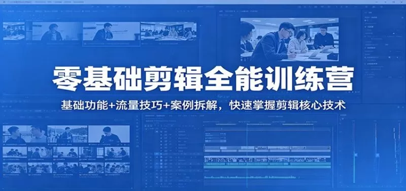 零基础剪辑全能训练营：基础功能与流量技巧，快速掌握短视频剪辑核心技术