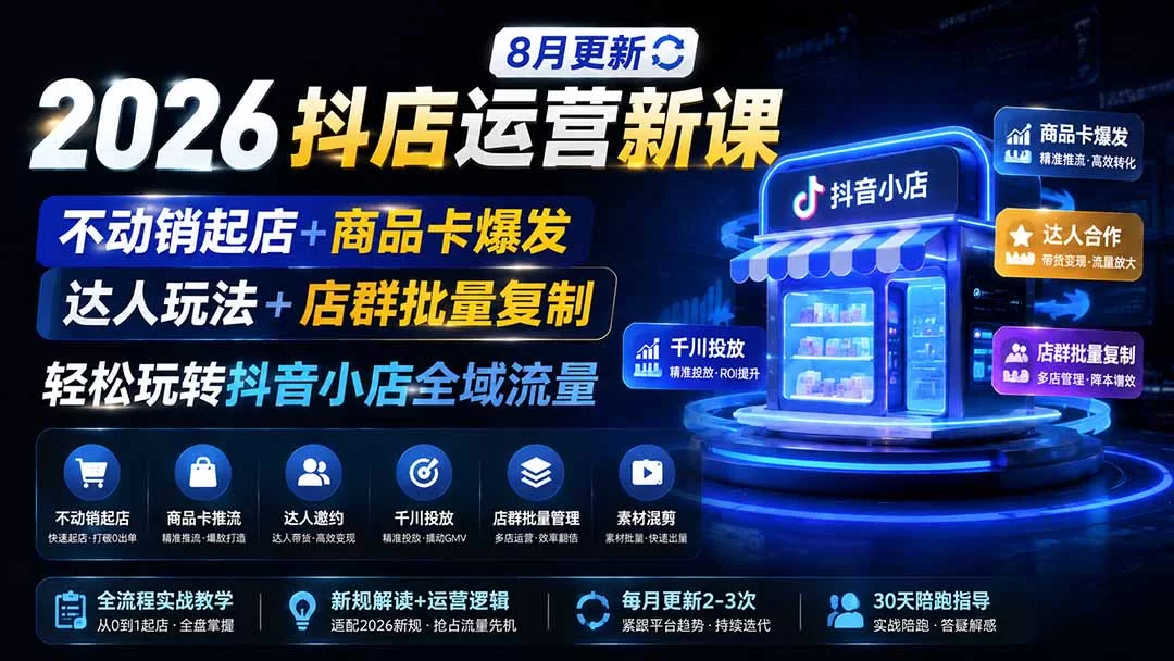 2026抖店运营新课｜更新1026｜不动销起店+商品卡爆发｜达人玩法+店群批量复制｜轻松玩转抖音小店全域流量
